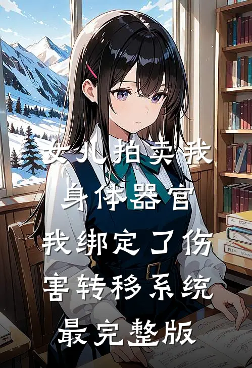 女儿拍卖我身体器官，我绑定了伤害转移系统最完整版
