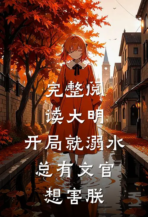 完整阅读大明：开局就溺水，总有文官想害朕