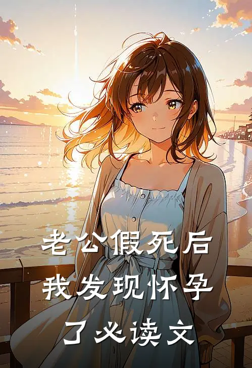 老公假死后，我发现怀孕了必读文