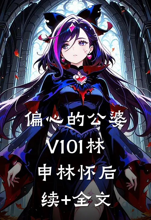 偏心的公婆V101林申林怀后续+全文