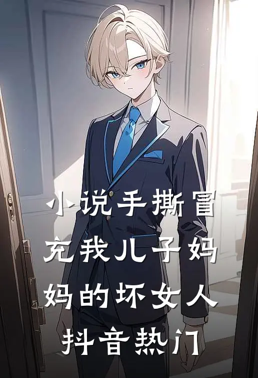 小说手撕冒充我儿子妈妈的坏女人(抖音热门)
