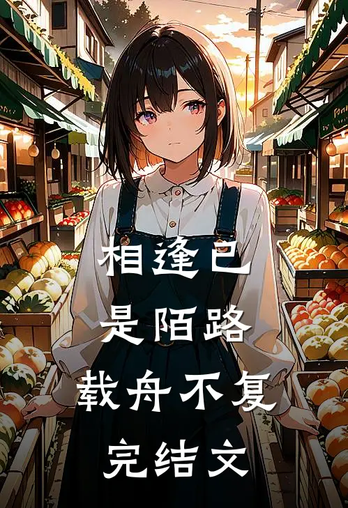 相逢已是陌路，载舟不复完结文