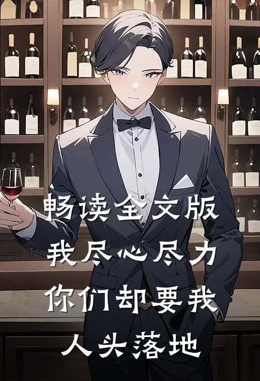 畅读全文版我尽心尽力,你们却要我人头落地