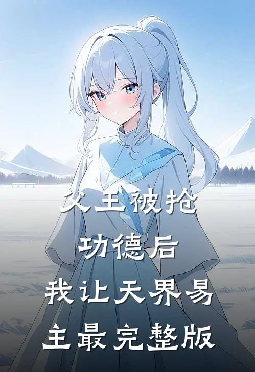 父王被抢功德后，我让天界易主最完整版