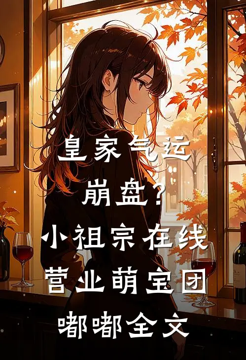 皇家气运崩盘？小祖宗在线营业萌宝团嘟嘟全文