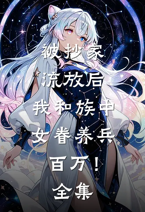 被抄家流放后，我和族中女眷养兵百万！ 全集