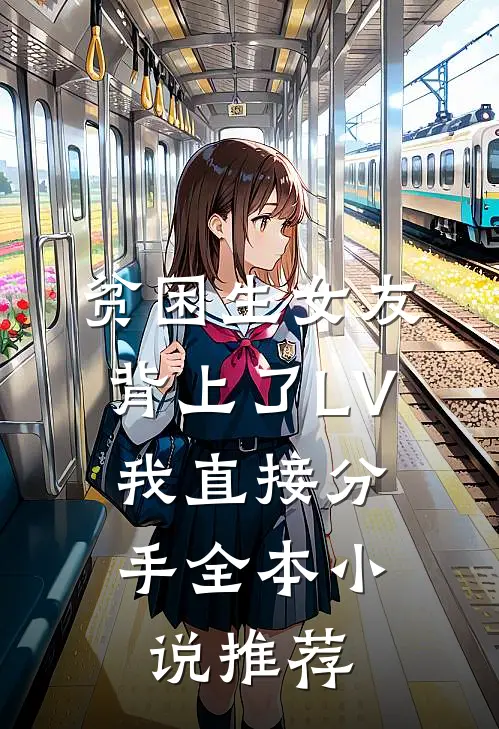 贫困生女友背上了LV，我直接分手全本小说推荐