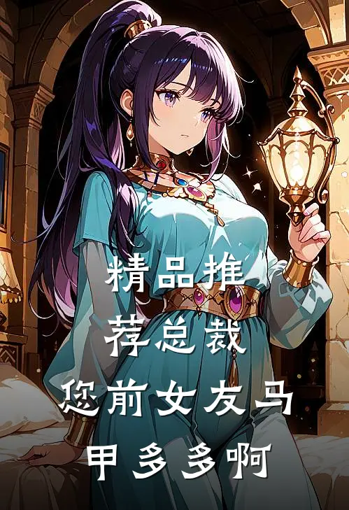 精品推荐总裁，您前女友马甲多多啊