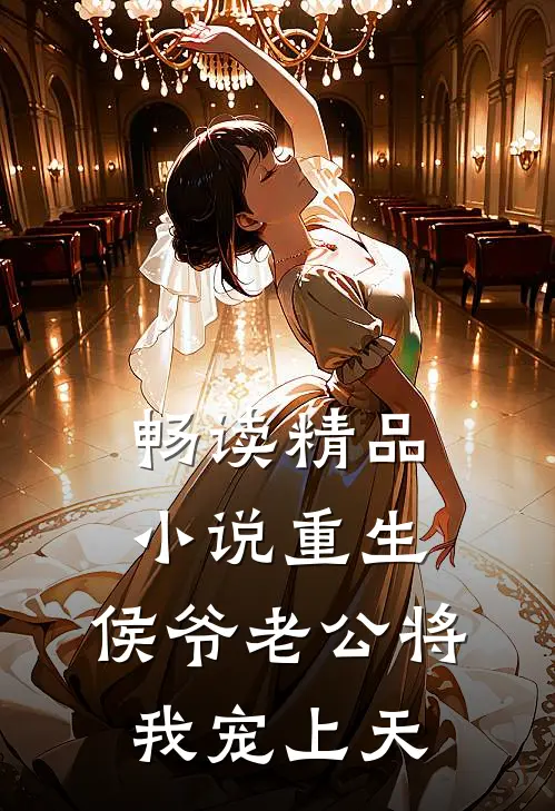 畅读精品小说重生：侯爷老公将我宠上天
