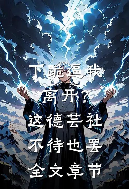 下跪逼我离开？这德芸社不待也罢全文章节