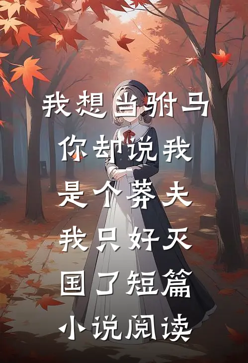 我想当驸马，你却说我是个莽夫，我只好灭国了短篇小说阅读
