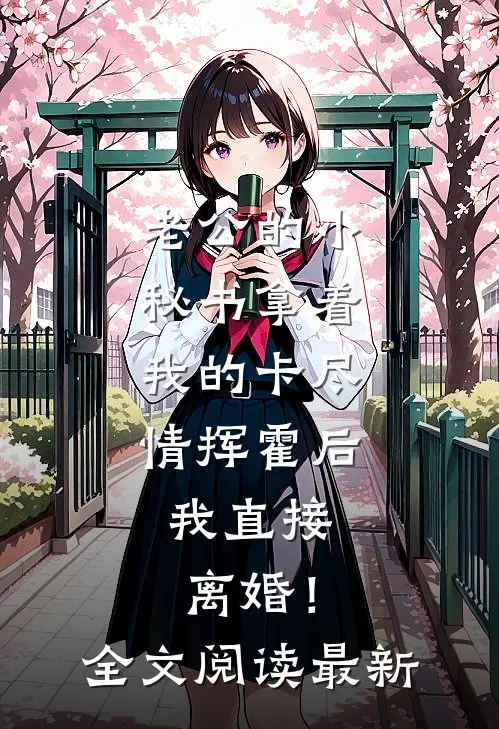 老公的小秘书拿着我的卡尽情挥霍后，我直接离婚！全文阅读最新