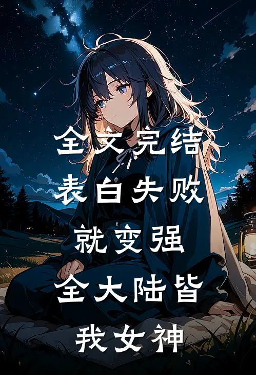 全文完结表白失败就变强，全大陆皆我女神