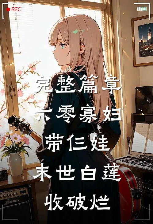 完整篇章六零寡妇带仨娃，末世白莲收破烂