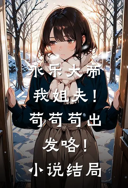 永乐大帝我姐夫！苟苟苟出发咯！小说结局