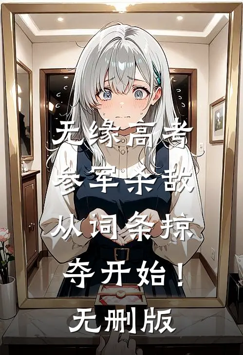 无缘高考：参军杀敌从词条掠夺开始！无删版