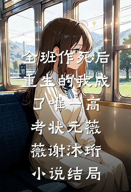 全班作死后，重生的我成了唯一高考状元薇薇谢沐珩小说结局