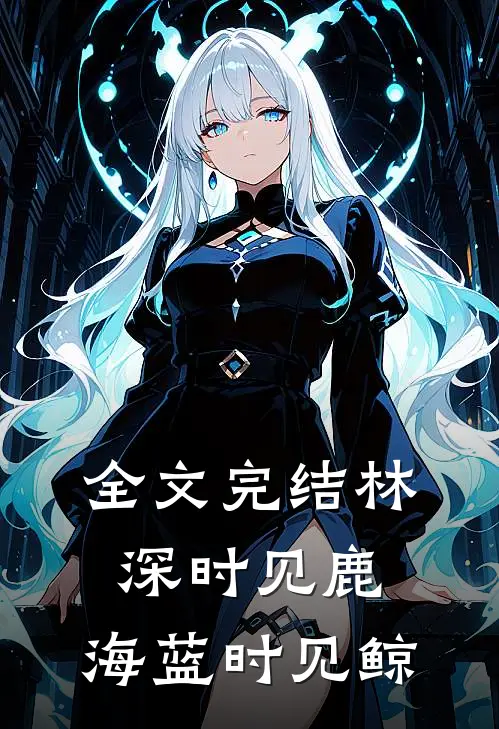 全文完结林深时见鹿，海蓝时见鲸