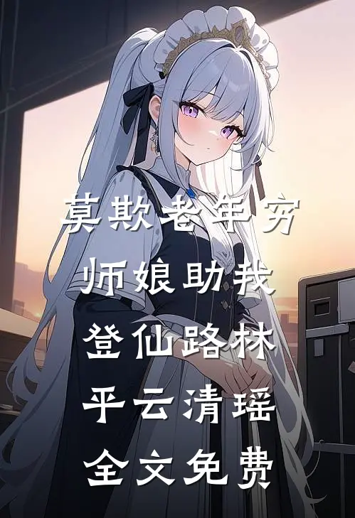 莫欺老年穷，师娘助我登仙路林平云清瑶全文免费