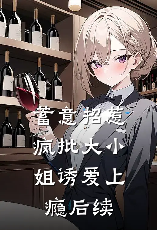 蓄意招惹：疯批大小姐诱爱上瘾后续