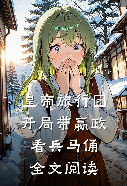 皇帝旅行团：开局带嬴政看兵马俑全文阅读