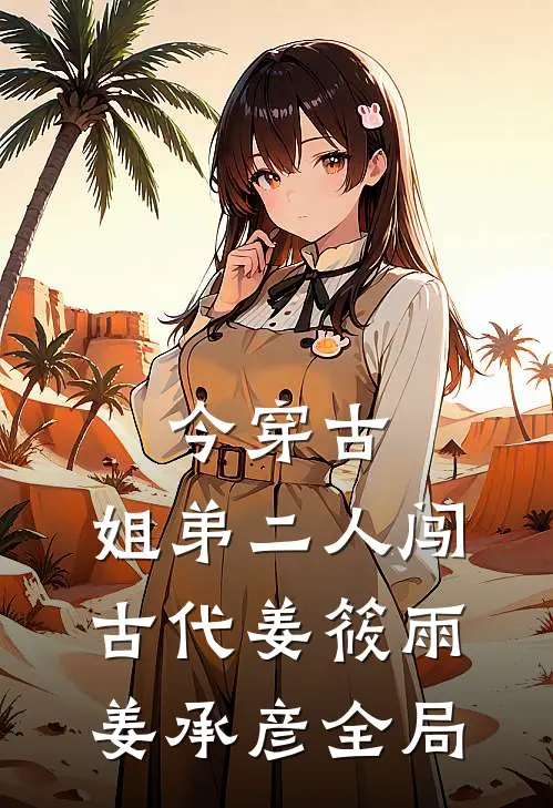 今穿古，姐弟二人闯古代姜筱雨姜承彦全局