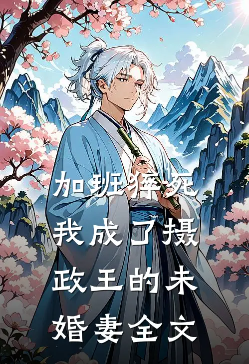 加班猝死，我成了摄政王的未婚妻全文