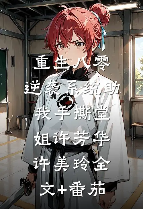 重生八零：逆袭系统助我手撕堂姐许芳华许美玲全文+番茄