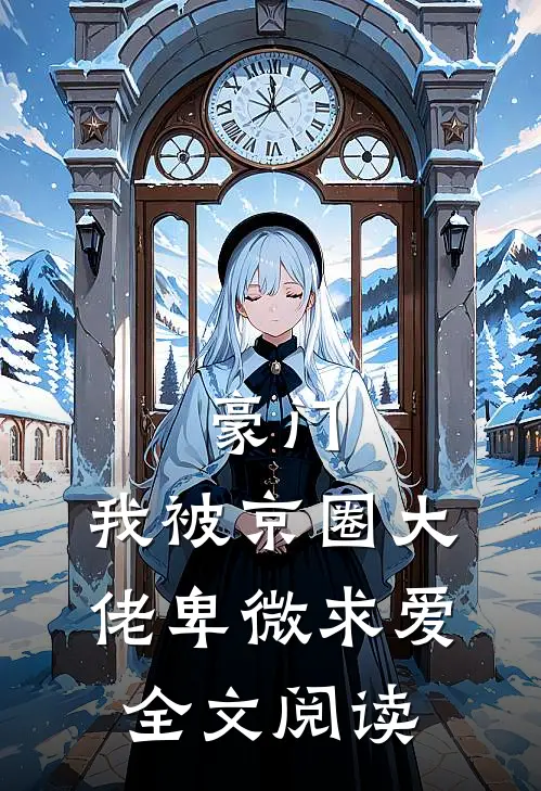 豪门：我被京圈大佬卑微求爱全文阅读