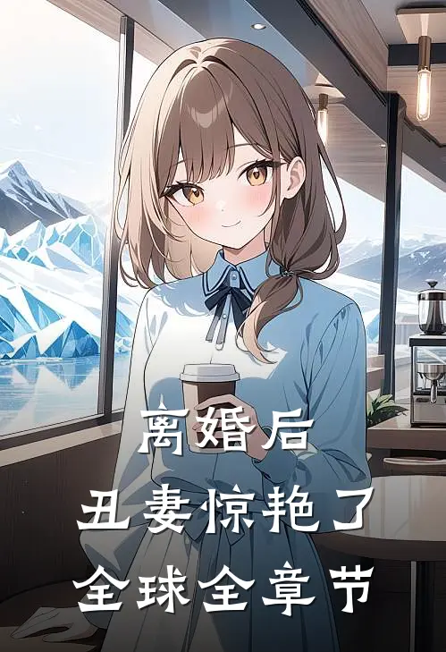 离婚后，丑妻惊艳了全球全章节
