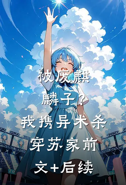 被废麒麟子？我携异术杀穿苏家前文+后续