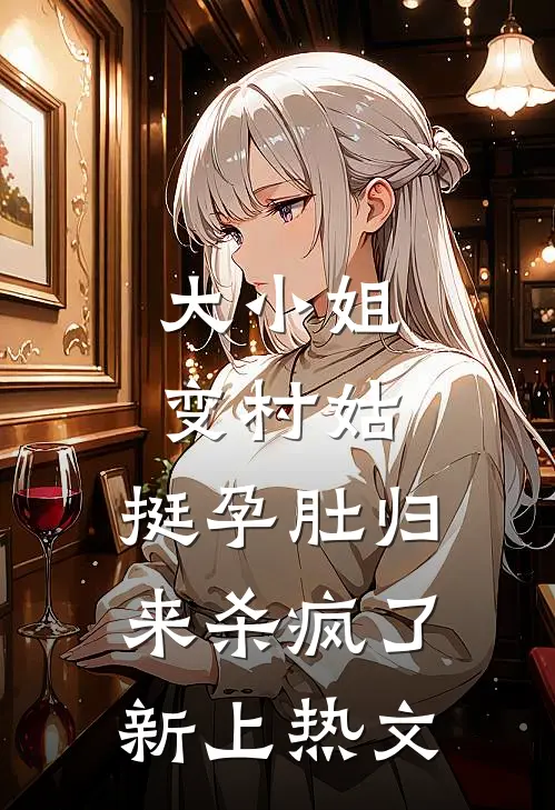 大小姐变村姑，挺孕肚归来杀疯了新上热文