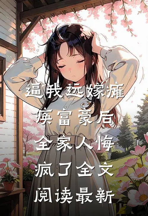 逼我远嫁瘫痪富豪后，全家人悔疯了全文阅读最新