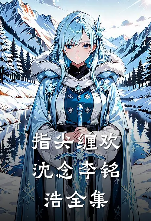 指尖缠欢沈念李铭浩 全集