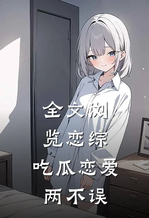 全文浏览恋综：吃瓜恋爱两不误