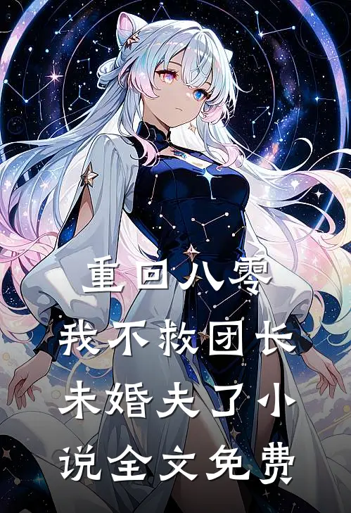 重回八零，我不救团长未婚夫了小说全文免费