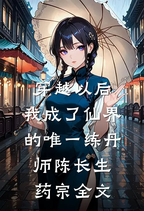 穿越以后，我成了仙界的唯一练丹师陈长生药宗全文