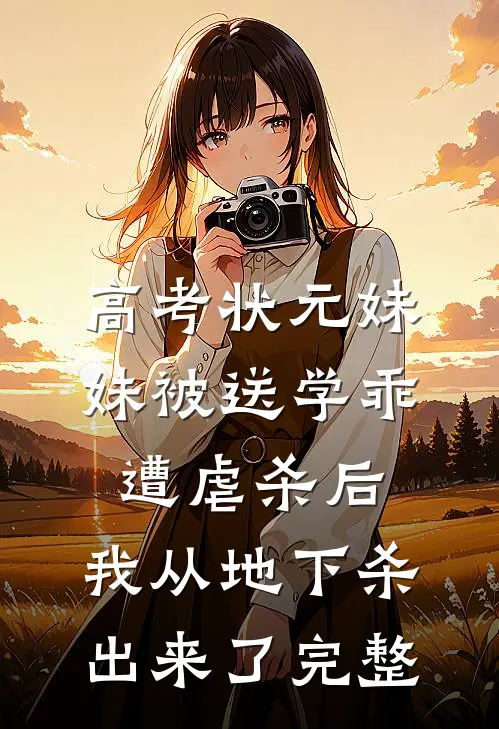 高考状元妹妹被送学乖遭虐杀后，我从地下杀出来了完整