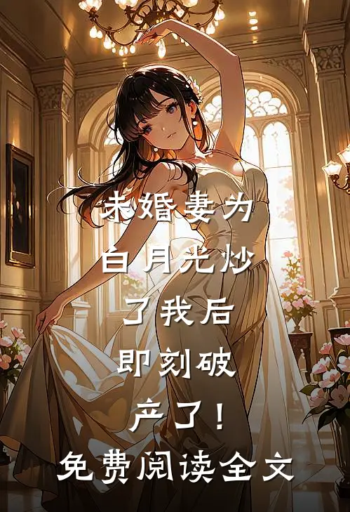 未婚妻为白月光炒了我后，即刻破产了！免费阅读全文