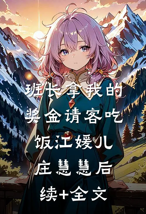 班长拿我的奖金请客吃饭江媛儿庄慧慧后续+全文