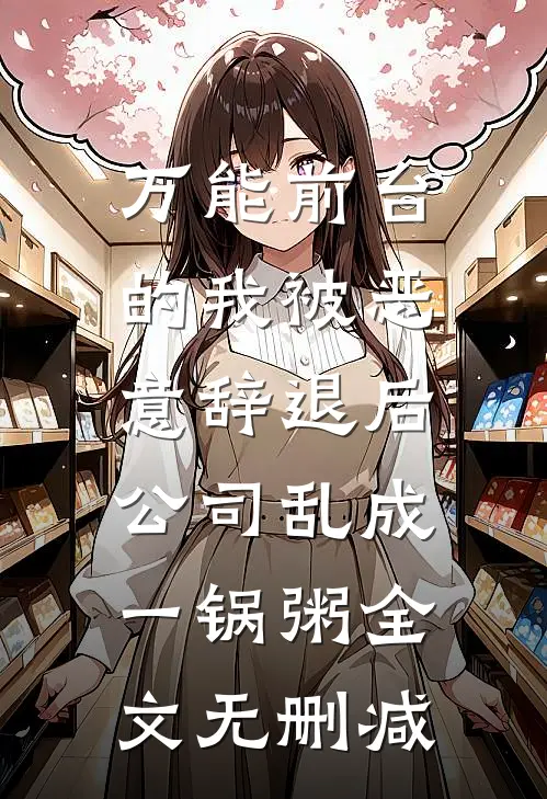 万能前台的我被恶意辞退后，公司乱成一锅粥全文无删减