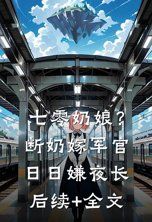 七零奶娘？断奶嫁军官日日嫌夜长后续+全文