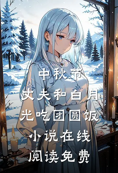 中秋节，丈夫和白月光吃团圆饭小说在线阅读免费