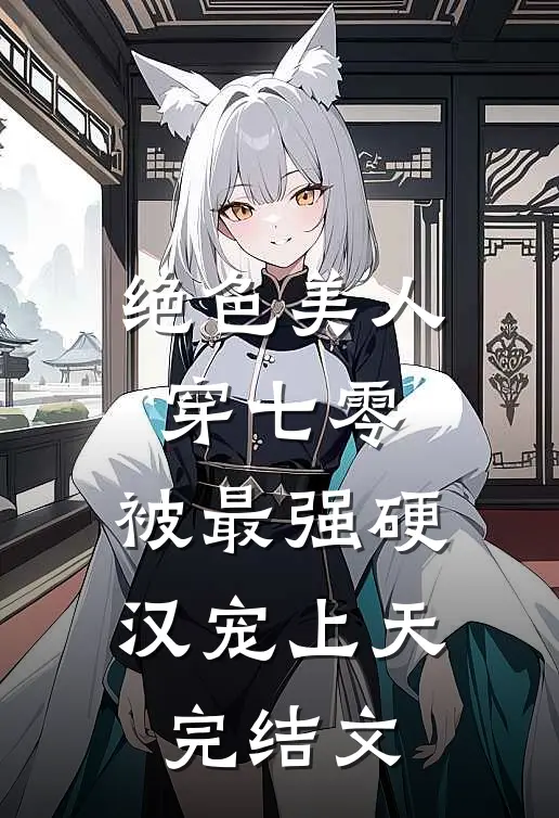 绝色美人穿七零，被最强硬汉宠上天完结文