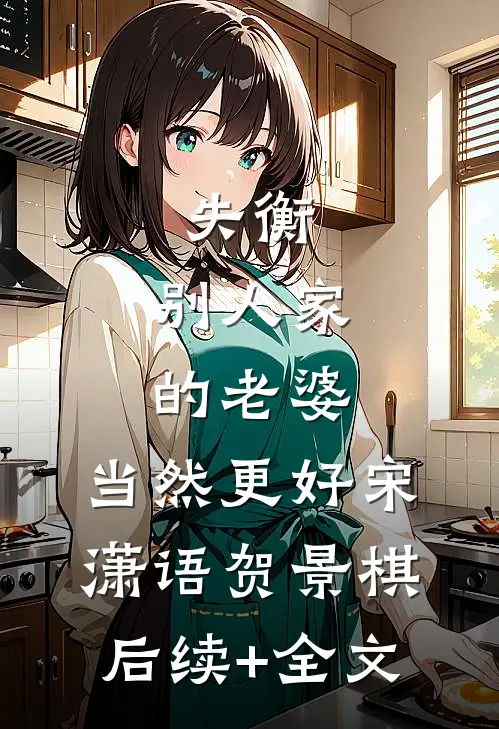 失衡：别人家的老婆，当然更好宋潇语贺景棋后续+全文