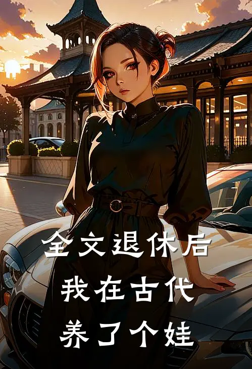 全文退休后，我在古代养了个娃