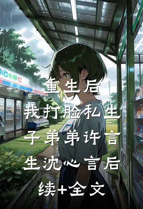 重生后，我打脸私生子弟弟许言生沈心言后续+全文