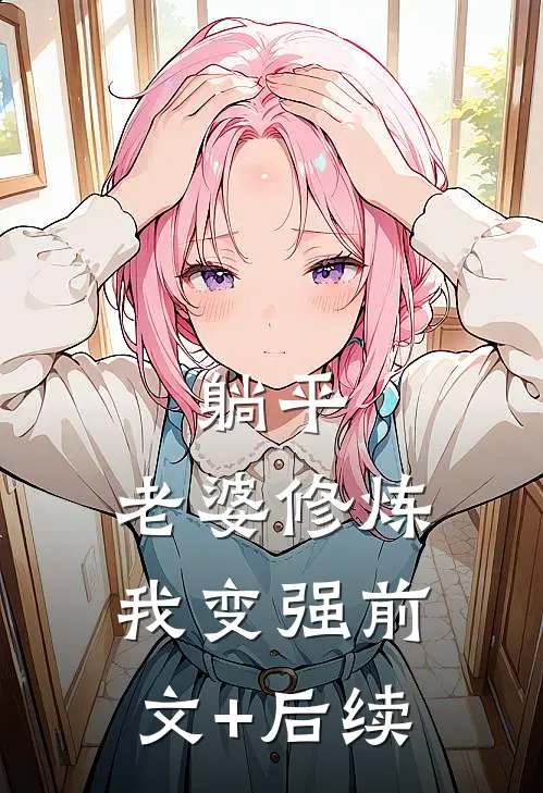 躺平：老婆修炼我变强前文+后续