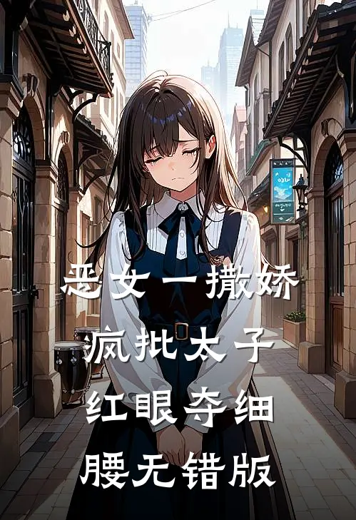 恶女一撒娇，疯批太子红眼夺细腰无错版