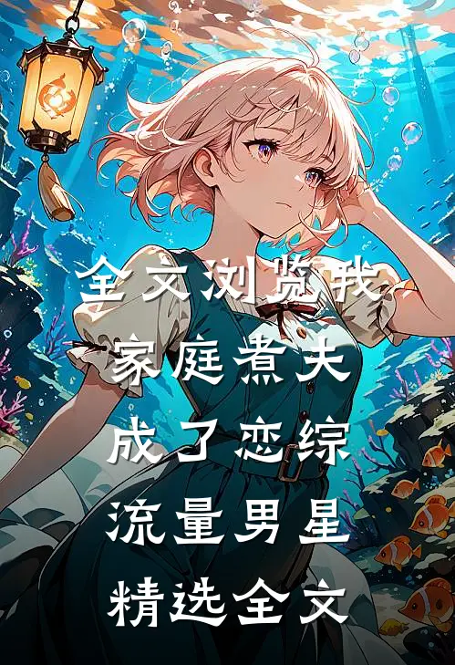 全文浏览我，家庭煮夫成了恋综流量男星精选全文